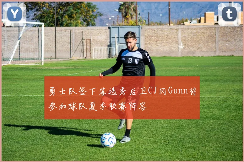 勇士队签下落选秀后卫CJ冈Gunn将参加球队夏季联赛阵容