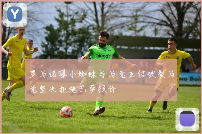 罗马诺曝小蜘蛛与马竞互信破裂马竞坚决拒绝巴萨报价